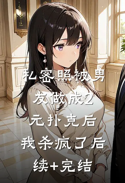私密照被男友做成2元扑克后，我杀疯了后续+完结