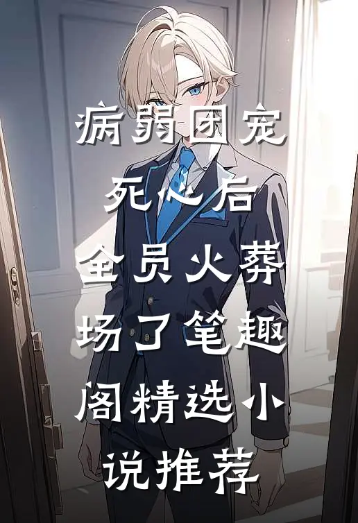 病弱团宠死心后,全员火葬场了笔趣阁精选小说推荐