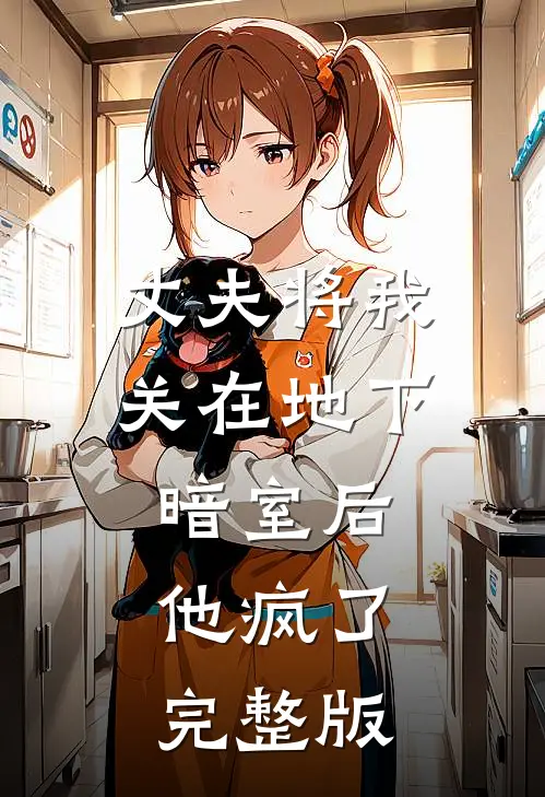 丈夫将我关在地下暗室后，他疯了完整版