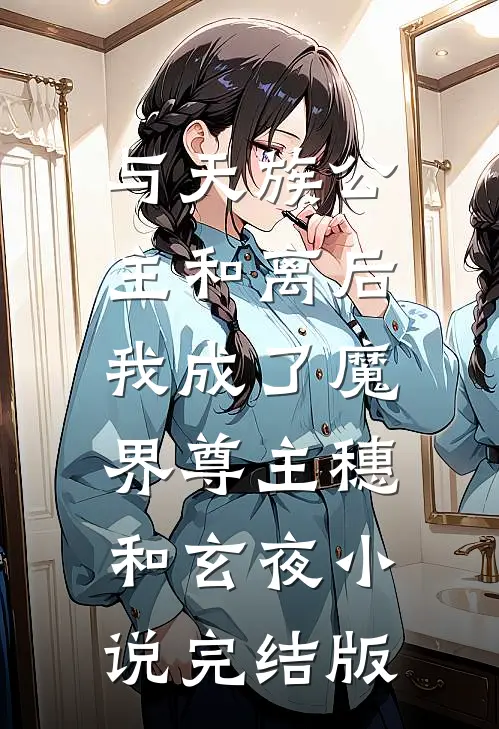 与天族公主和离后，我成了魔界尊主穗和玄夜小说完结版