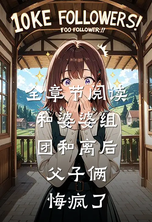 全章节阅读和婆婆组团和离后，父子俩悔疯了