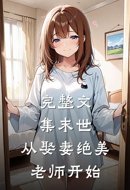 完整文集末世，从娶妻绝美老师开始