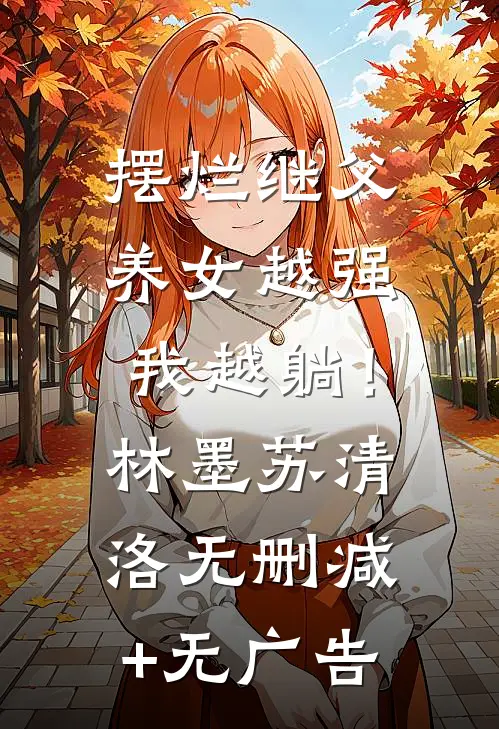 摆烂继父，养女越强我越躺！林墨苏清洛无删减+无广告