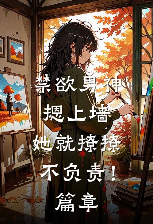 禁欲男神摁上墙，她就撩撩不负责！篇章