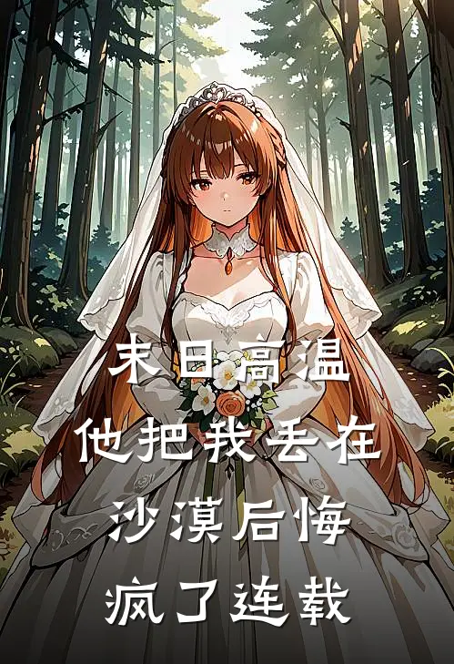 末日高温，他把我丢在沙漠后悔疯了连载