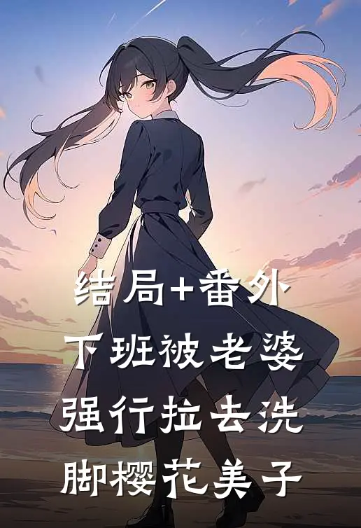 结局+番外下班被老婆强行拉去“洗脚”樱花美子