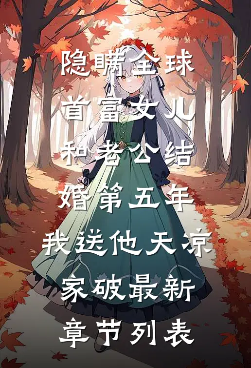隐瞒全球首富女儿和老公结婚第五年，我送他天凉家破最新章节列表