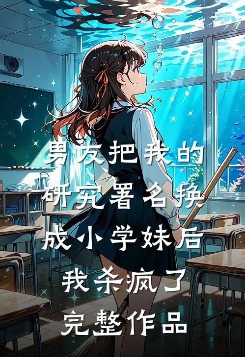 男友把我的研究署名换成小学妹后，我杀疯了完整作品