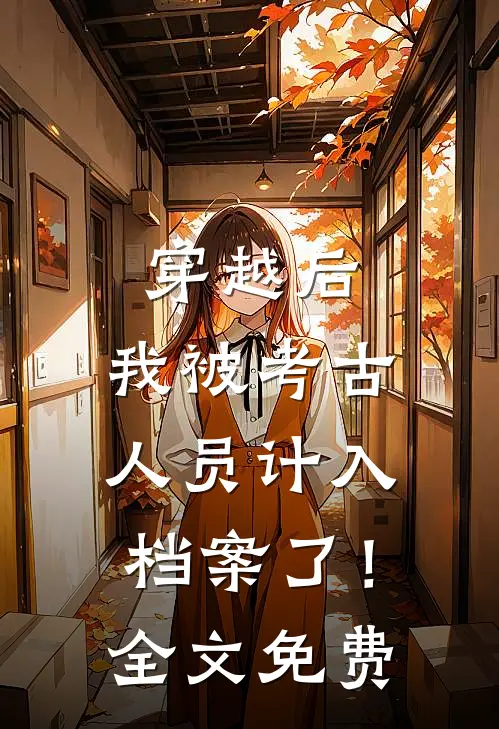 穿越后,我被考古人员计入档案了!全文免费观看