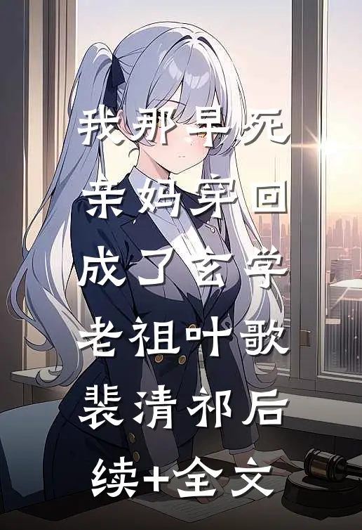 我那早死亲妈穿回，成了玄学老祖叶歌裴清祁后续+全文
