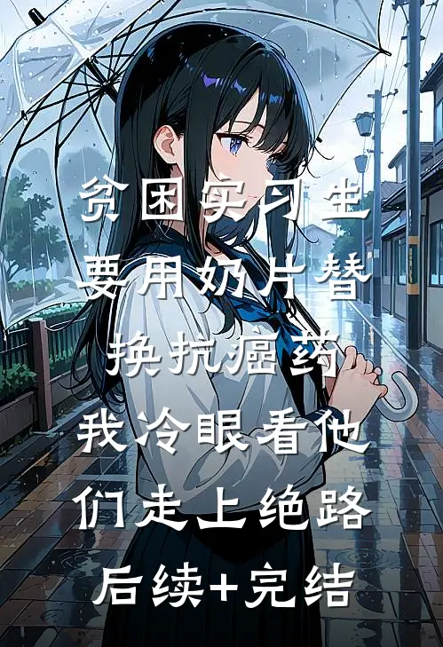 贫困实习生要用奶片替换抗癌药，我冷眼看他们走上绝路后续+完结