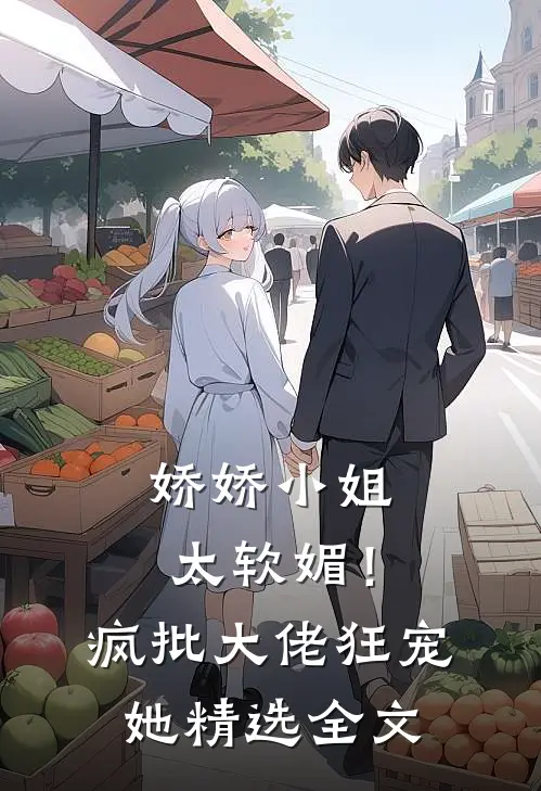 娇娇小姐太软媚！疯批大佬狂宠她精选全文