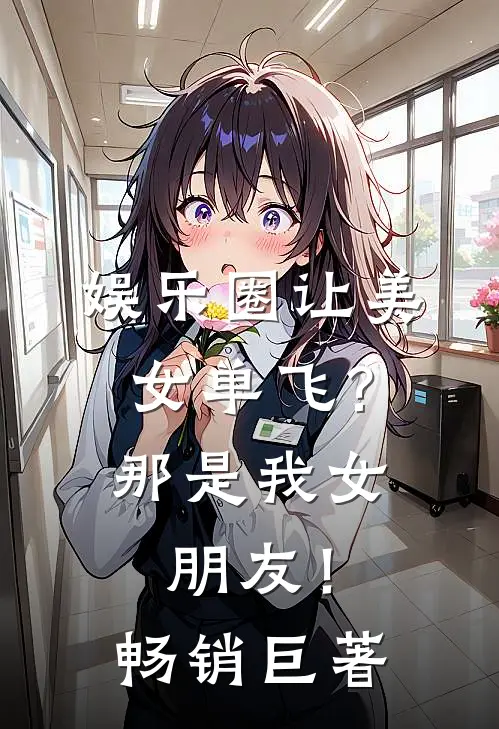 娱乐圈让美女单飞？那是我女朋友！畅销巨著
