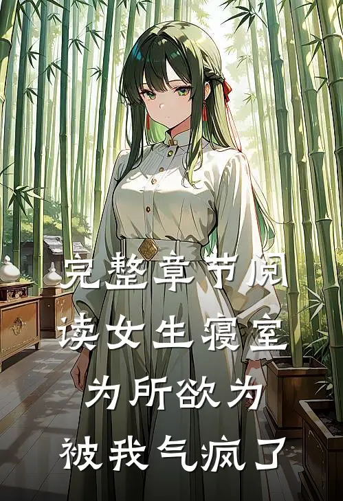 完整章节阅读女生寝室为所欲为，被我气疯了