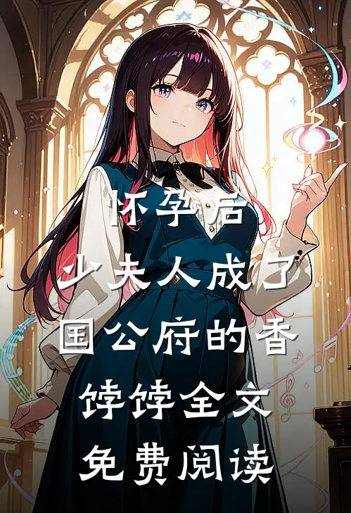 怀孕后，少夫人成了国公府的香饽饽全文免费阅读