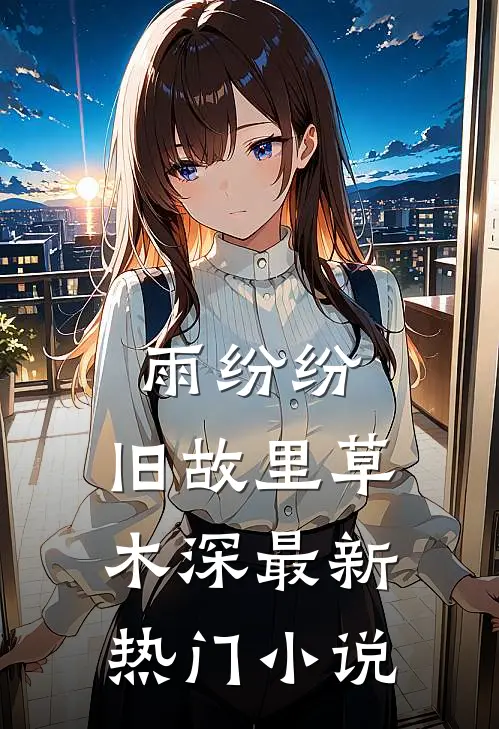 雨纷纷，旧故里草木深最新热门小说