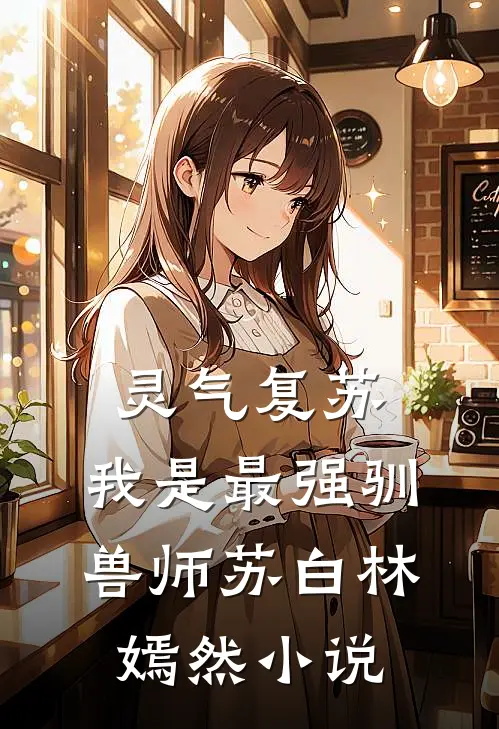 灵气复苏：我是最强驯兽师苏白林嫣然小说