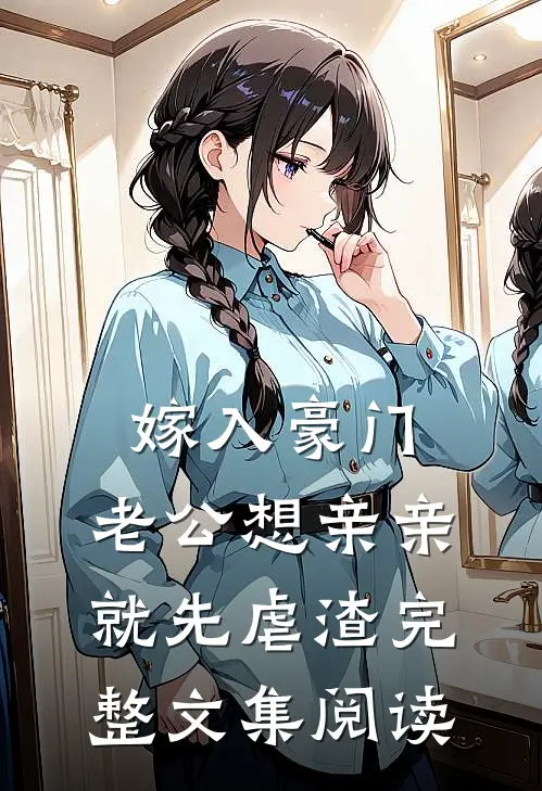 嫁入豪门，老公想亲亲就先虐渣完整文集阅读