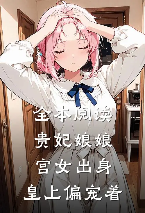 全本阅读贵妃娘娘宫女出身，皇上偏宠着