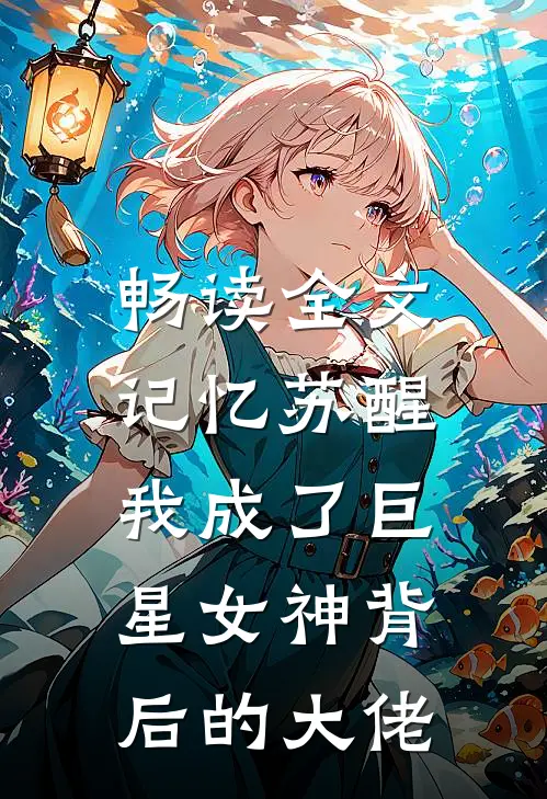 畅读全文记忆苏醒，我成了巨星女神背后的大佬