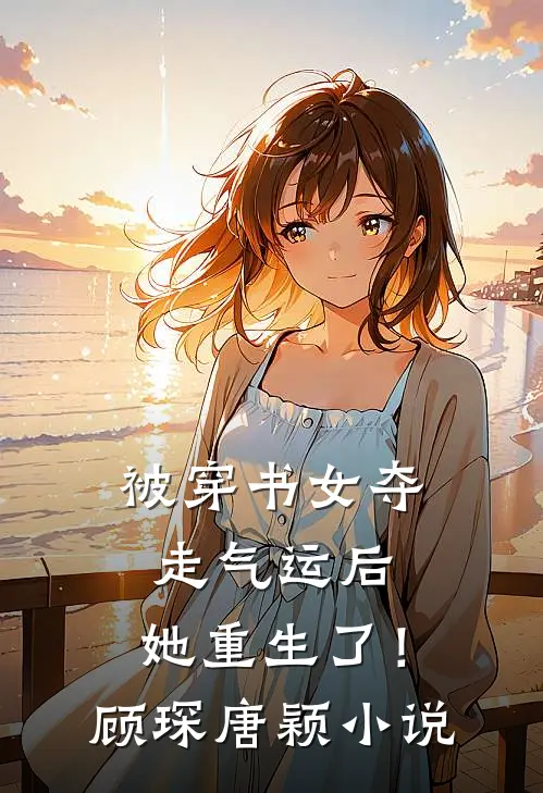 被穿书女夺走气运后，她重生了！顾琛唐颖小说