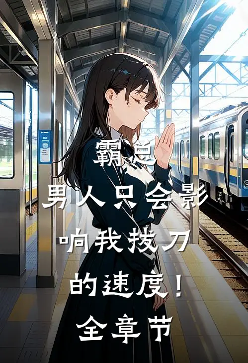 霸总，男人只会影响我拔刀的速度！全章节