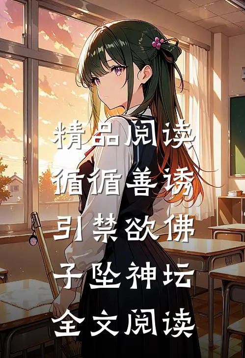 精品阅读循循善诱,引禁欲佛子坠神坛全文阅读