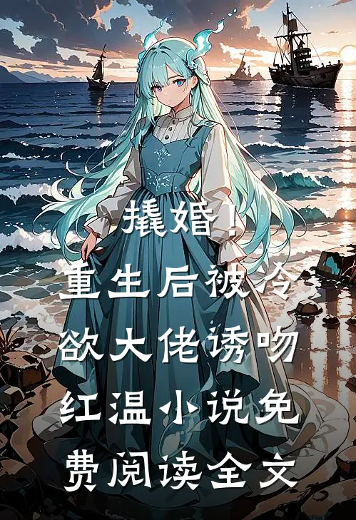 撬婚！重生后被冷欲大佬诱吻红温小说免费阅读全文