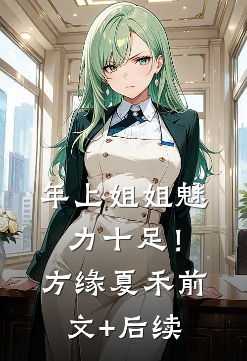 年上姐姐魅力十足！方缘夏禾前文+后续