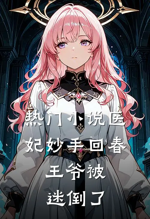 热门小说医妃妙手回春，王爷被迷倒了
