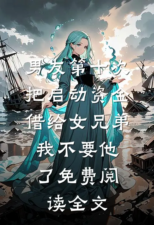 男友第十次把启动资金借给女兄弟，我不要他了免费阅读全文