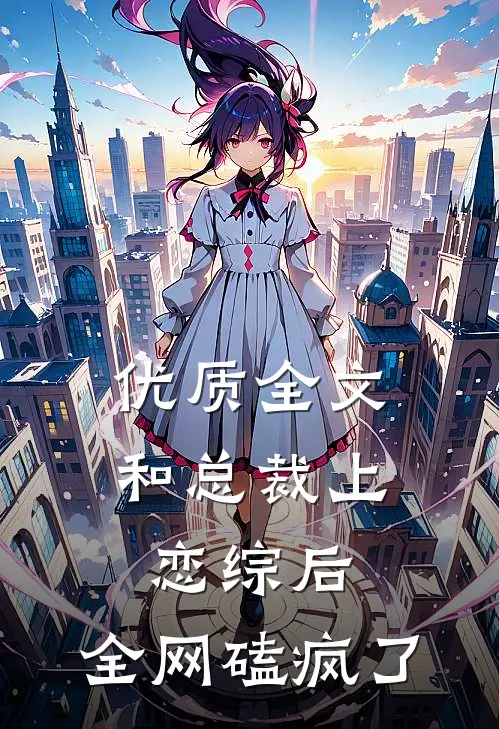 优质全文和总裁上恋综后，全网磕疯了