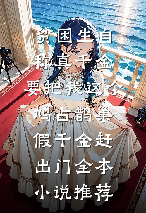 贫困生自称真千金，要把我这个鸠占鹊巢假千金赶出门全本小说推荐