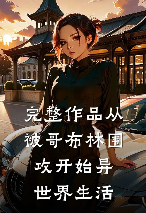 完整作品从被哥布林围攻开始异世界生活