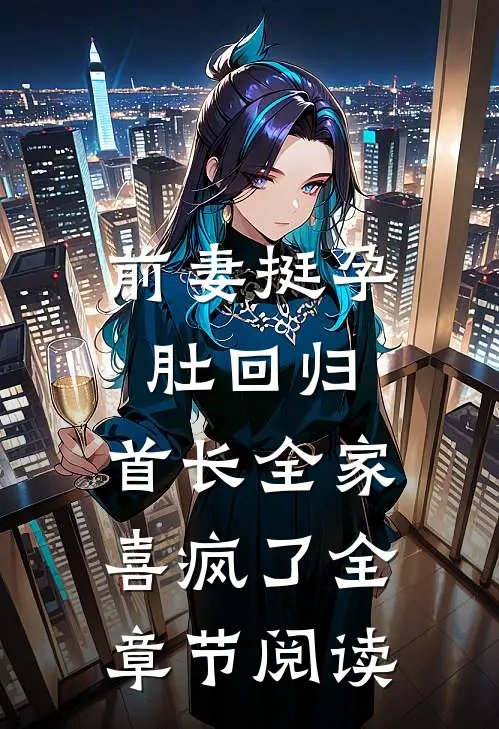 前妻挺孕肚回归，首长全家喜疯了全章节阅读