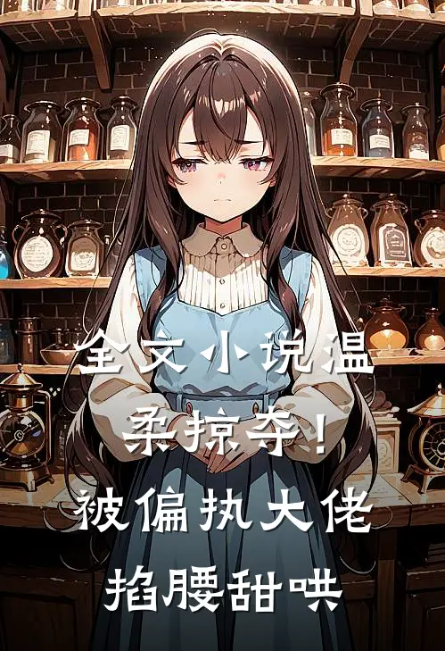 全文小说温柔掠夺！被偏执大佬掐腰甜哄