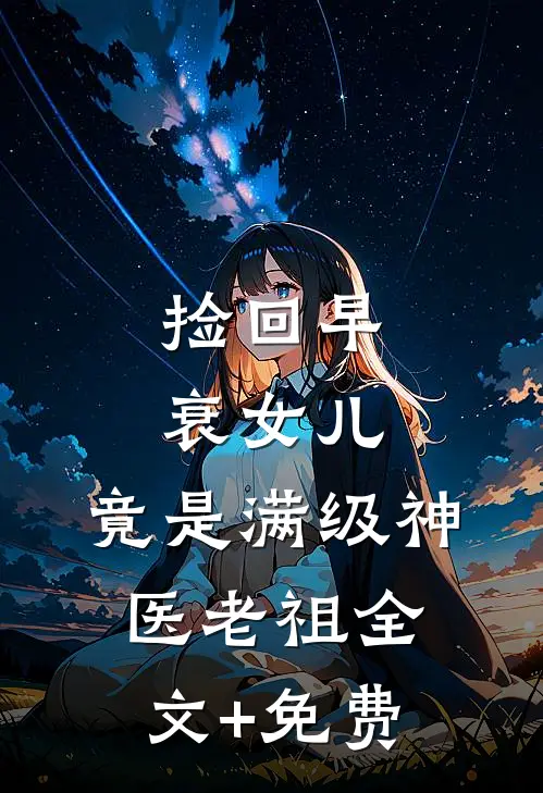 捡回早衰女儿，竟是满级神医老祖全文+免费