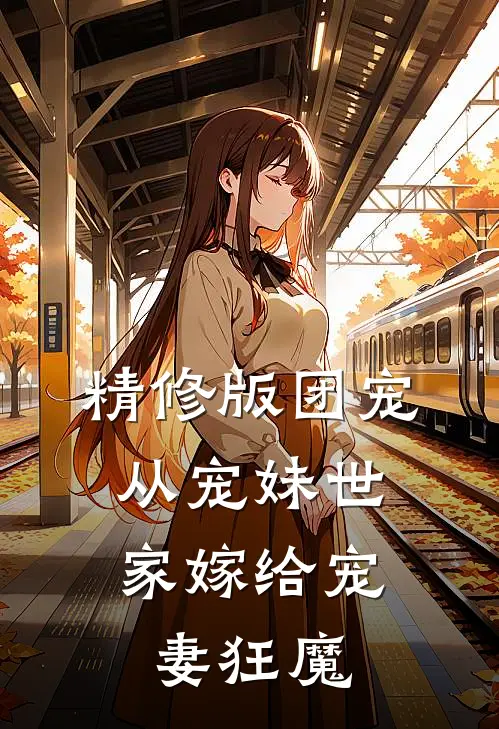 精修版团宠：从宠妹世家嫁给宠妻狂魔