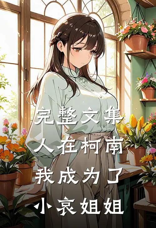完整文集人在柯南，我成为了小哀姐姐