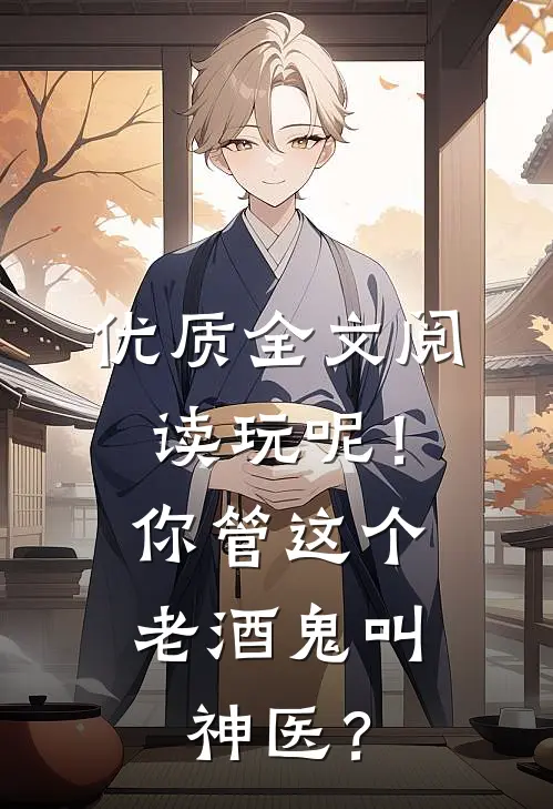 优质全文阅读玩呢！你管这个老酒鬼叫神医？