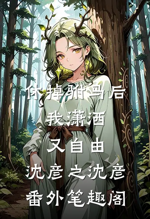 休掉驸马后，我潇洒又自由：沈彦之沈彦番外笔趣阁
