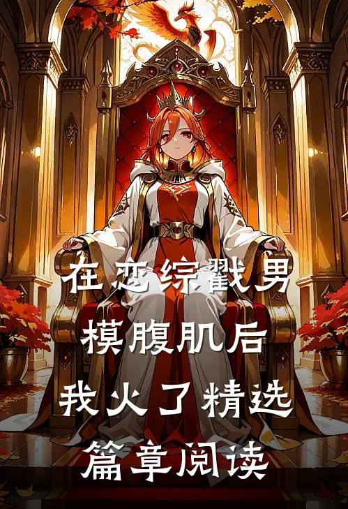 在恋综戳男模腹肌后，我火了精选篇章阅读