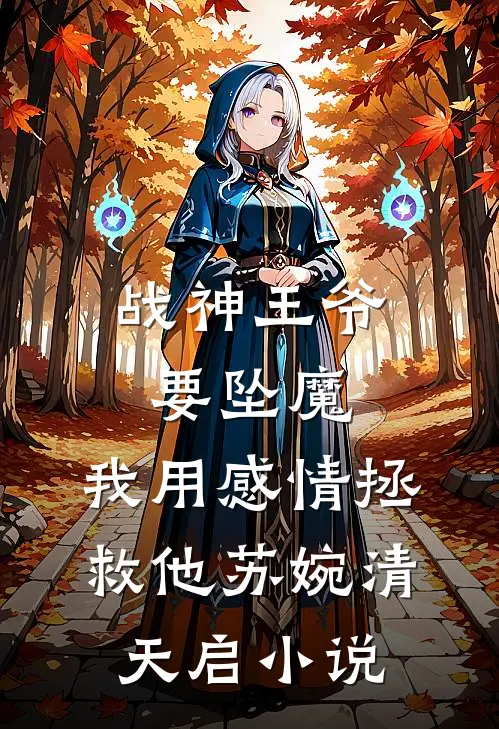 战神王爷要坠魔，我用感情拯救他苏婉清天启小说