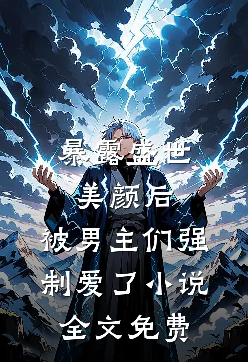 暴露盛世美颜后，被男主们强制爱了小说全文免费