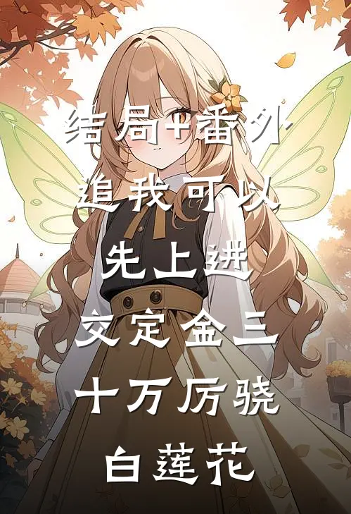 结局+番外追我可以，先上进，交定金三十万厉骁白莲花