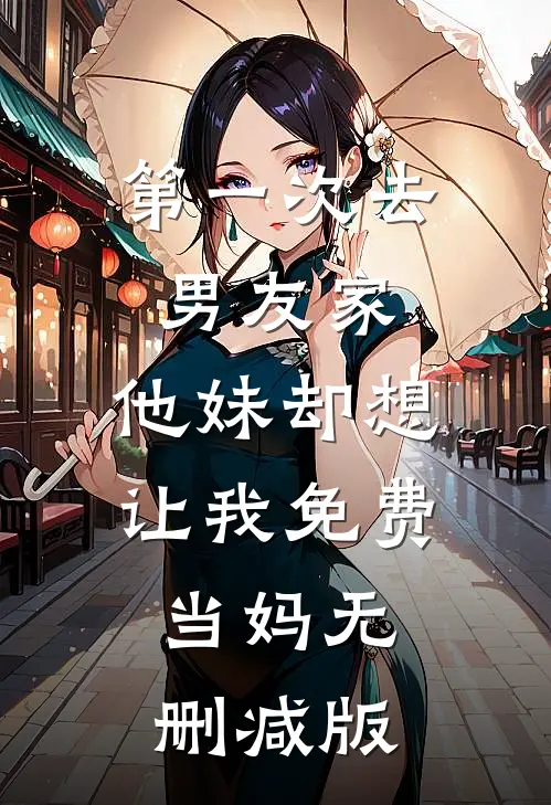 第一次去男友家，他妹却想让我免费当妈无删减版
