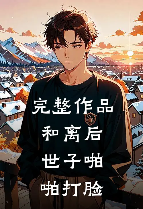 完整作品和离后，世子啪啪打脸