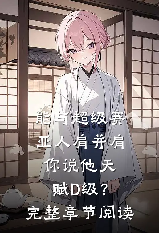 能与超级赛亚人肩并肩，你说他天赋D级？完整章节阅读