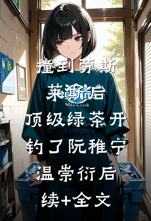 撞到劳斯莱斯后，顶级绿茶开钓了阮稚宁温崇衍后续+全文