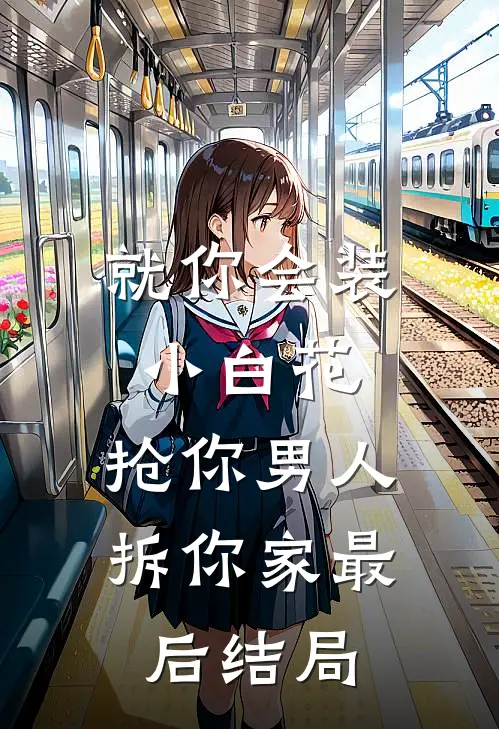 就你会装小白花，抢你男人拆你家最后结局